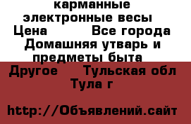 карманные электронные весы › Цена ­ 480 - Все города Домашняя утварь и предметы быта » Другое   . Тульская обл.,Тула г.